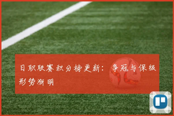 日职联赛积分榜更新：争冠与保级形势渐明