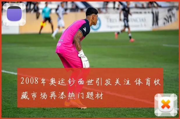 2008年奥运钞面世引发关注 体育收藏市场再添热门题材