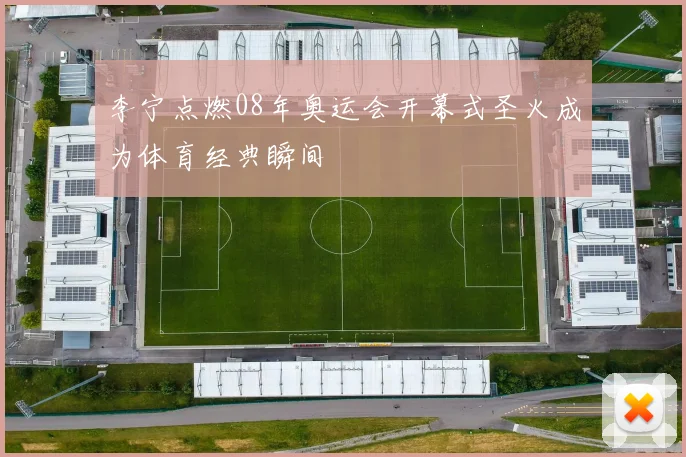 李宁点燃08年奥运会开幕式圣火成为体育经典瞬间