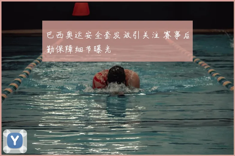 巴西奥运安全套发放引关注 赛事后勤保障细节曝光