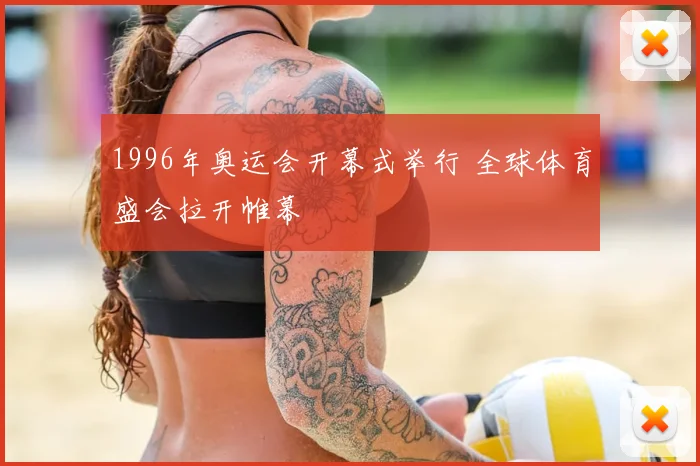 1996年奥运会开幕式举行 全球体育盛会拉开帷幕