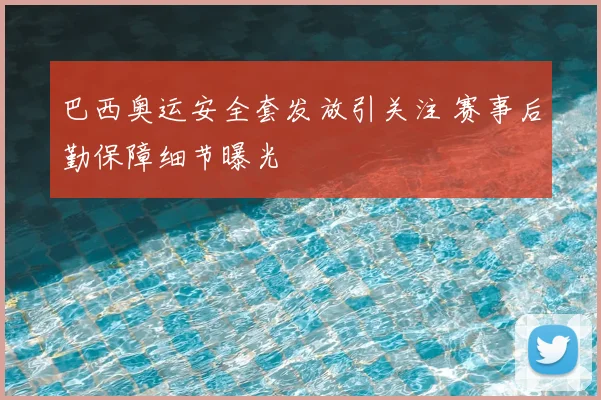 巴西奥运安全套发放引关注 赛事后勤保障细节曝光