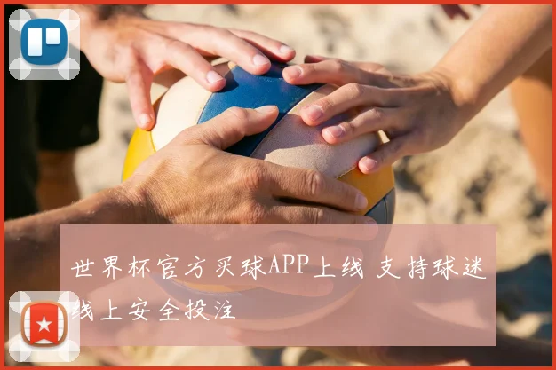 世界杯官方买球APP上线 支持球迷线上安全投注