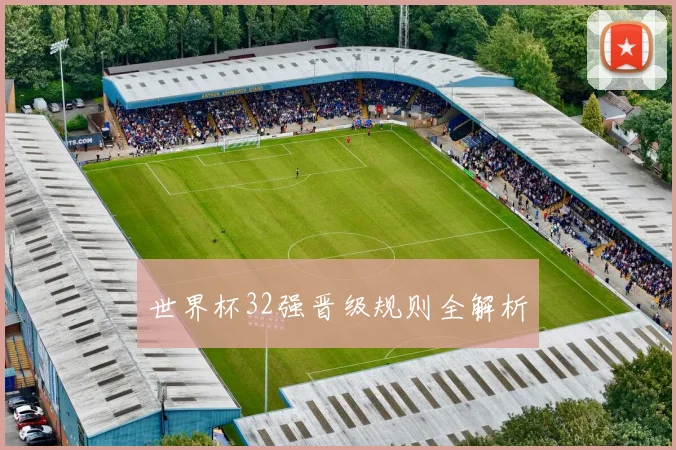世界杯32强晋级规则全解析