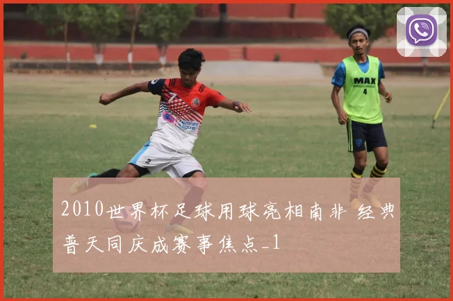 2010世界杯足球用球亮相南非 经典普天同庆成赛事焦点_1
