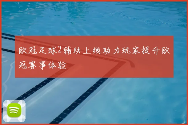 欧冠足球2辅助上线助力玩家提升欧冠赛事体验