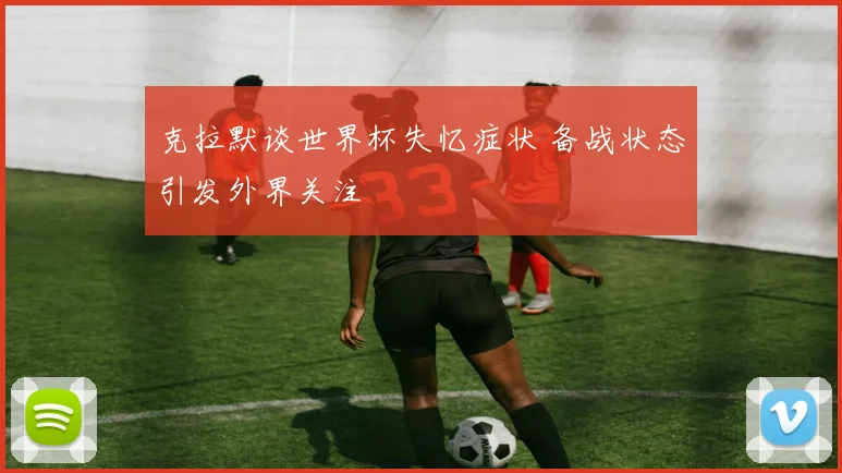 克拉默谈世界杯失忆症状 备战状态引发外界关注