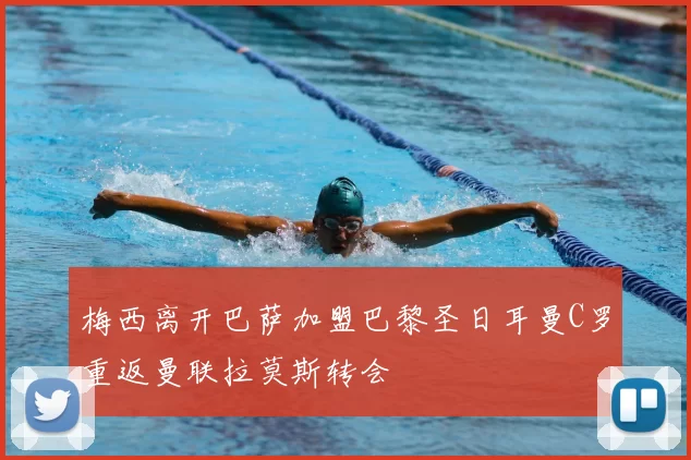 梅西离开巴萨加盟巴黎圣日耳曼C罗重返曼联拉莫斯转会