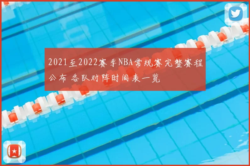 2021至2022赛季NBA常规赛完整赛程公布 各队对阵时间表一览