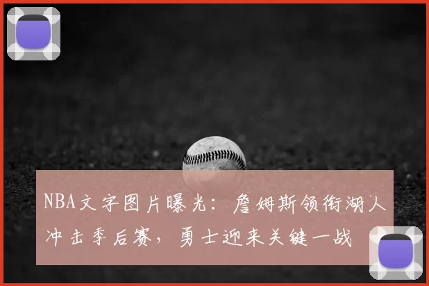 NBA文字图片曝光:詹姆斯领衔湖人冲击季后赛,勇士迎来关键一战