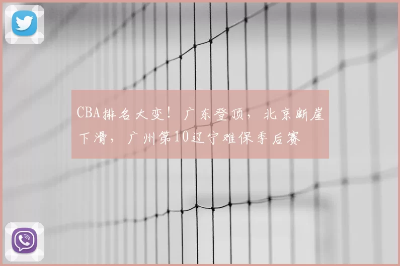 CBA排名大变！广东登顶，北京断崖下滑，广州第10辽宁难保季后赛