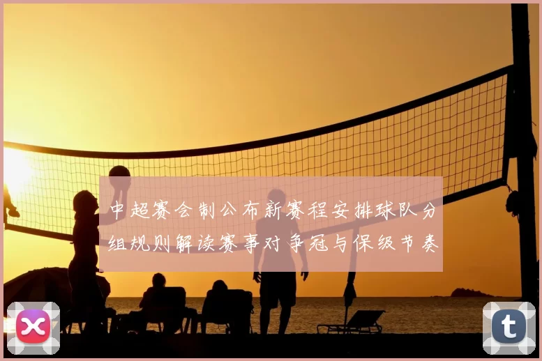 中超赛会制公布新赛程安排球队分组规则解读赛事对争冠与保级节奏影响