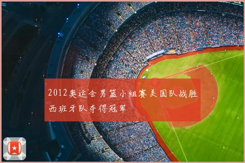 2012奥运会男篮小组赛美国队战胜西班牙队夺得冠军